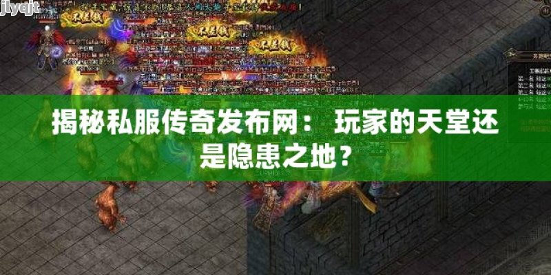 揭秘私服传奇发布网： 玩家的天堂还是隐患之地？ - 