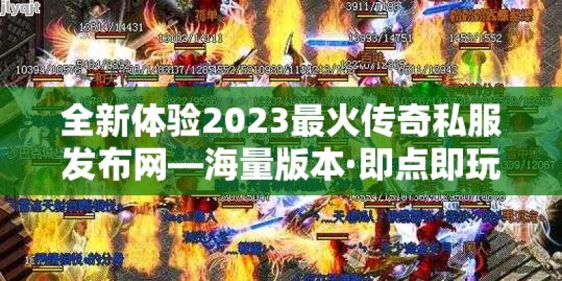 全新体验2023最火传奇私服发布网—海量版本·即点即玩 - 