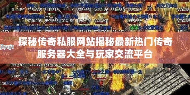 探秘传奇私服网站揭秘最新热门传奇服务器大全与玩家交流平台 - 