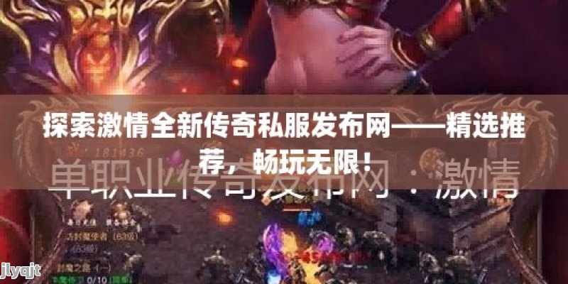 探索激情全新传奇私服发布网——精选推荐，畅玩无限！ - 