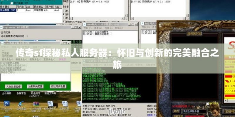 传奇sf探秘私人服务器：怀旧与创新的完美融合之旅 - 