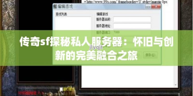 传奇sf探秘私人服务器：怀旧与创新的完美融合之旅 - 