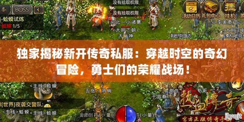 独家揭秘新开传奇私服：穿越时空的奇幻冒险，勇士们的荣耀战场！ - 