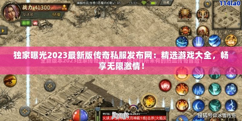 独家曝光2023最新版传奇私服发布网：精选游戏大全，畅享无限激情！ - 