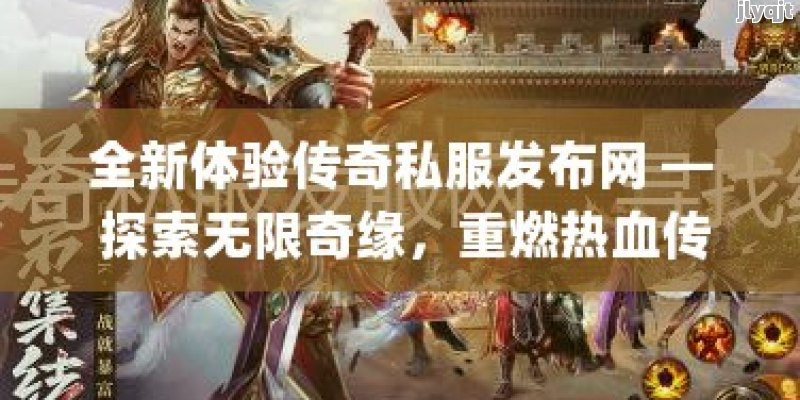 全新体验传奇私服发布网 — 探索无限奇缘，重燃热血传奇情怀！ - 