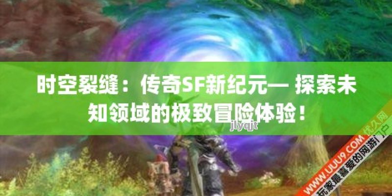 时空裂缝：传奇SF新纪元— 探索未知领域的极致冒险体验！ - 